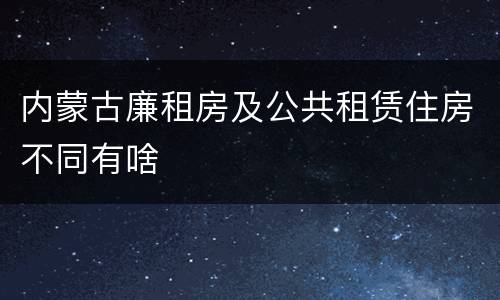 内蒙古廉租房及公共租赁住房不同有啥