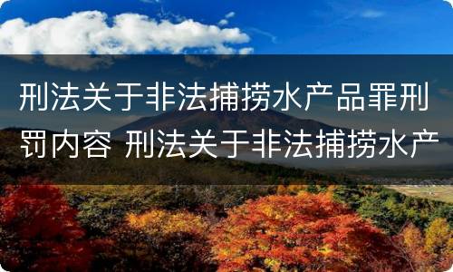 刑法关于非法捕捞水产品罪刑罚内容 刑法关于非法捕捞水产品罪刑罚内容的规定