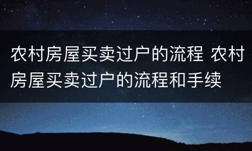 农村房屋买卖过户的流程 农村房屋买卖过户的流程和手续