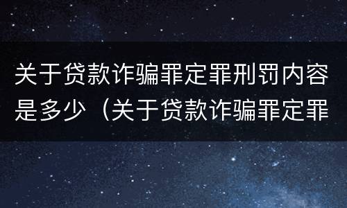 关于贷款诈骗罪定罪刑罚内容是多少（关于贷款诈骗罪定罪刑罚内容是多少年）