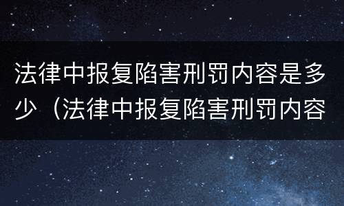 法律中报复陷害刑罚内容是多少（法律中报复陷害刑罚内容是多少种）