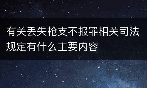 有关丢失枪支不报罪相关司法规定有什么主要内容