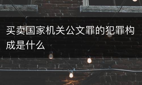 买卖国家机关公文罪的犯罪构成是什么