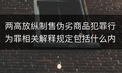 两高放纵制售伪劣商品犯罪行为罪相关解释规定包括什么内容