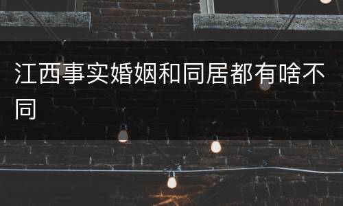 江西事实婚姻和同居都有啥不同
