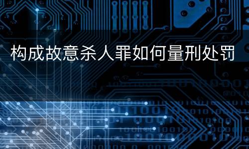 构成故意杀人罪如何量刑处罚