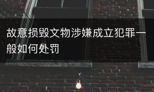故意损毁文物涉嫌成立犯罪一般如何处罚