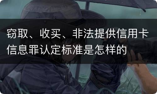 窃取、收买、非法提供信用卡信息罪认定标准是怎样的
