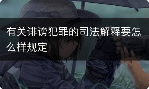 有关诽谤犯罪的司法解释要怎么样规定