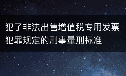 犯了非法出售增值税专用发票犯罪规定的刑事量刑标准