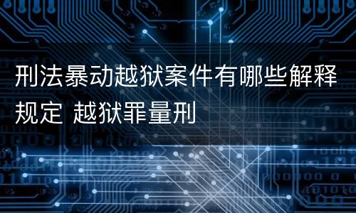 刑法暴动越狱案件有哪些解释规定 越狱罪量刑