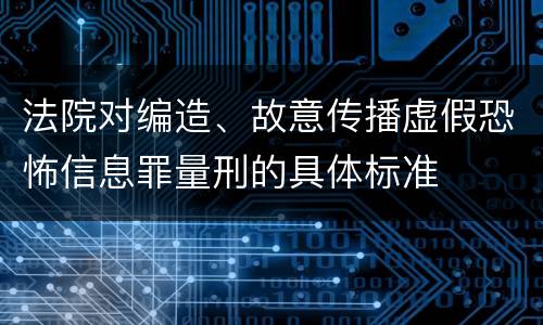 法院对编造、故意传播虚假恐怖信息罪量刑的具体标准