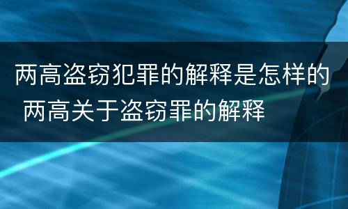 两高盗窃犯罪的解释是怎样的 两高关于盗窃罪的解释