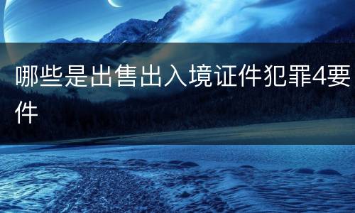 哪些是出售出入境证件犯罪4要件
