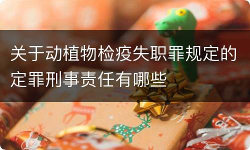 关于动植物检疫失职罪规定的定罪刑事责任有哪些
