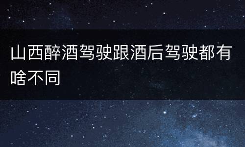 山西醉酒驾驶跟酒后驾驶都有啥不同