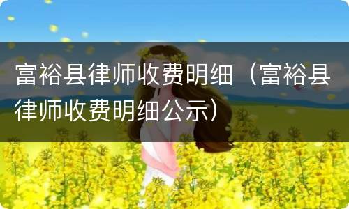 富裕县律师收费明细（富裕县律师收费明细公示）