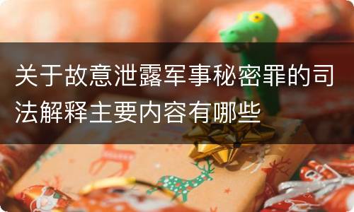 关于故意泄露军事秘密罪的司法解释主要内容有哪些