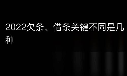 2022欠条、借条关键不同是几种