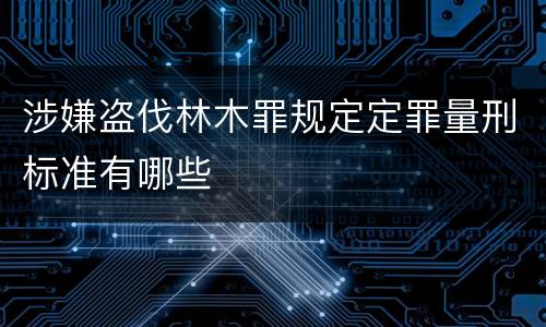 涉嫌盗伐林木罪规定定罪量刑标准有哪些