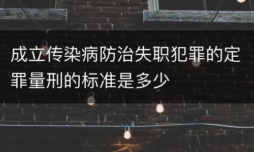 成立传染病防治失职犯罪的定罪量刑的标准是多少