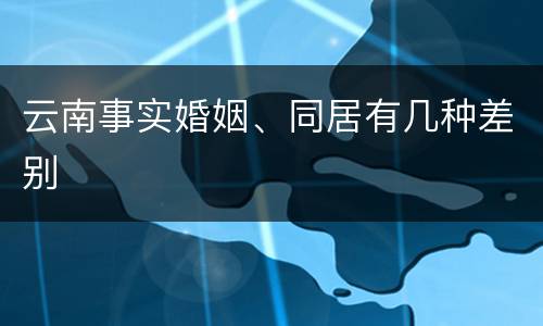 云南事实婚姻、同居有几种差别