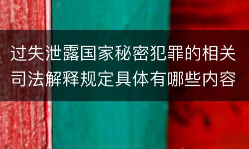 过失泄露国家秘密犯罪的相关司法解释规定具体有哪些内容