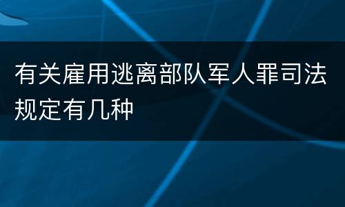 有关雇用逃离部队军人罪司法规定有几种