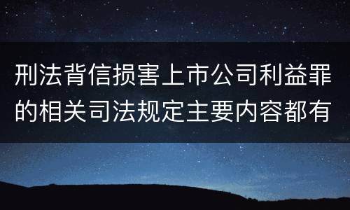 刑法背信损害上市公司利益罪的相关司法规定主要内容都有哪些
