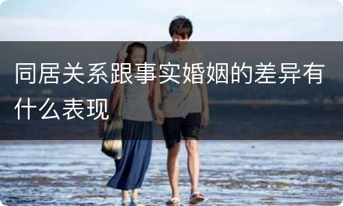 同居关系跟事实婚姻的差异有什么表现