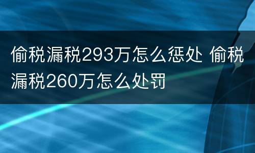 偷税漏税293万怎么惩处 偷税漏税260万怎么处罚