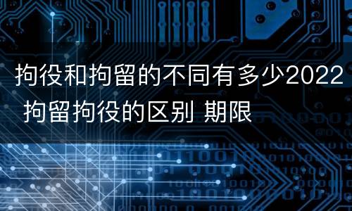 拘役和拘留的不同有多少2022 拘留拘役的区别 期限