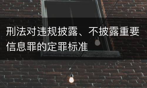 刑法对违规披露、不披露重要信息罪的定罪标准