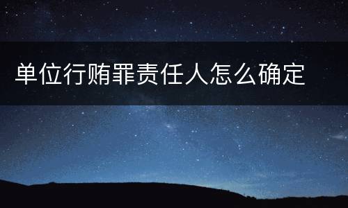 单位行贿罪责任人怎么确定