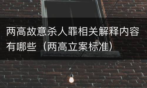 两高故意杀人罪相关解释内容有哪些（两高立案标准）