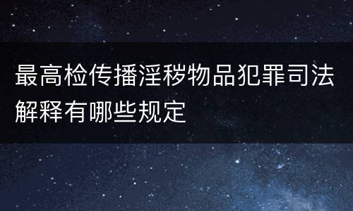 最高检传播淫秽物品犯罪司法解释有哪些规定