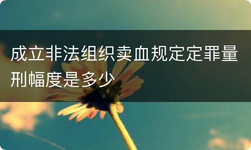 成立非法组织卖血规定定罪量刑幅度是多少