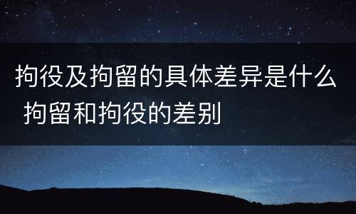 拘役及拘留的具体差异是什么 拘留和拘役的差别