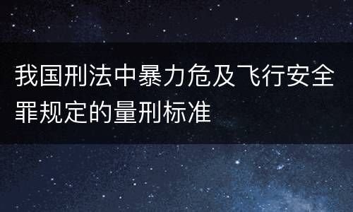 我国刑法中暴力危及飞行安全罪规定的量刑标准