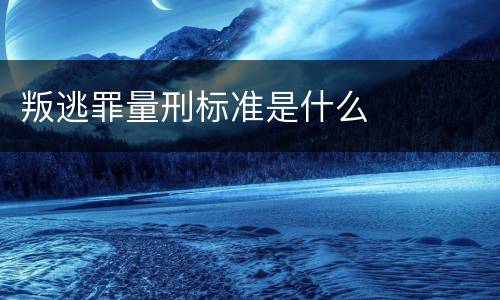 叛逃罪量刑标准是什么
