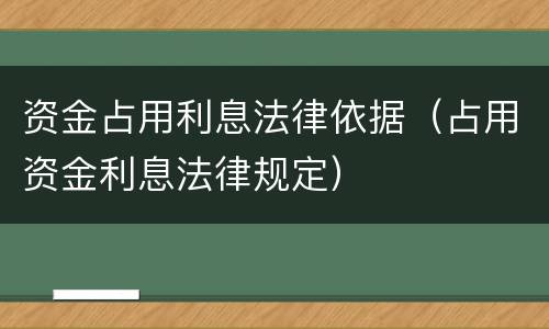 资金占用利息法律依据（占用资金利息法律规定）