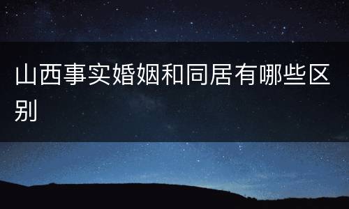 山西事实婚姻和同居有哪些区别