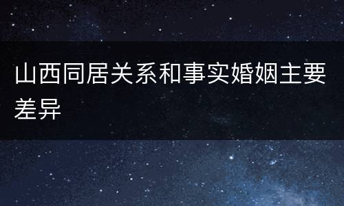 山西同居关系和事实婚姻主要差异