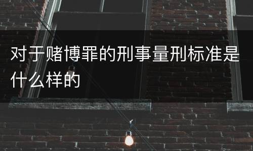 对于赌博罪的刑事量刑标准是什么样的