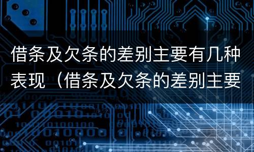 借条及欠条的差别主要有几种表现（借条及欠条的差别主要有几种表现形态）