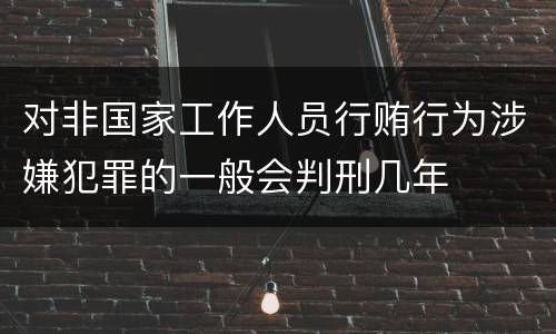 对非国家工作人员行贿行为涉嫌犯罪的一般会判刑几年