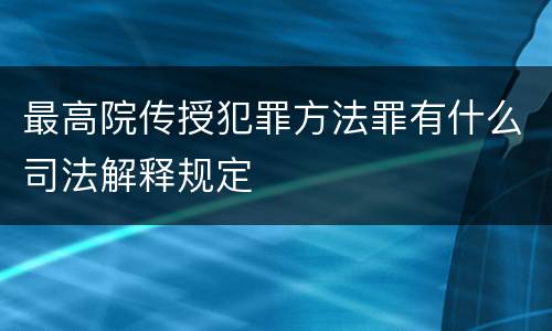 最高院传授犯罪方法罪有什么司法解释规定