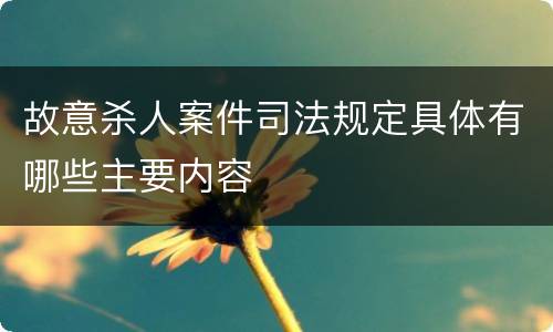 故意杀人案件司法规定具体有哪些主要内容
