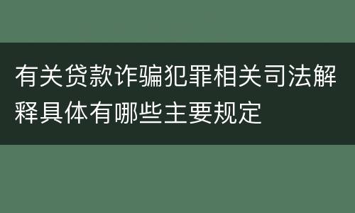 有关贷款诈骗犯罪相关司法解释具体有哪些主要规定