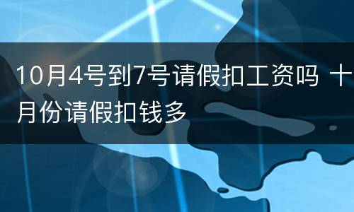10月4号到7号请假扣工资吗 十月份请假扣钱多